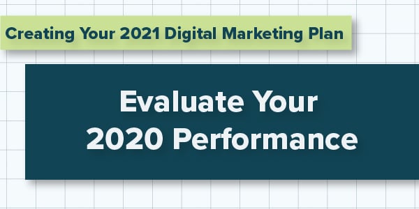 Creating Your 2021 Digital Marketing Plan; Evaluate Your 2020 Performance