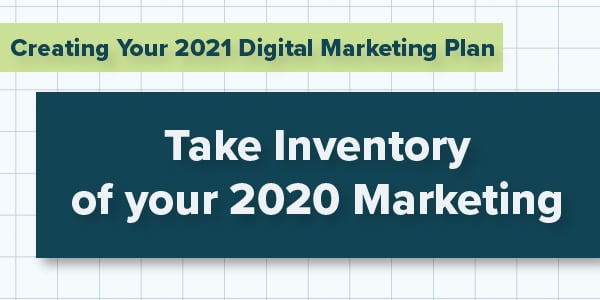 Creating Your 2021 Digital Marketing Plan; Take Inventory of your 2020 Marketing