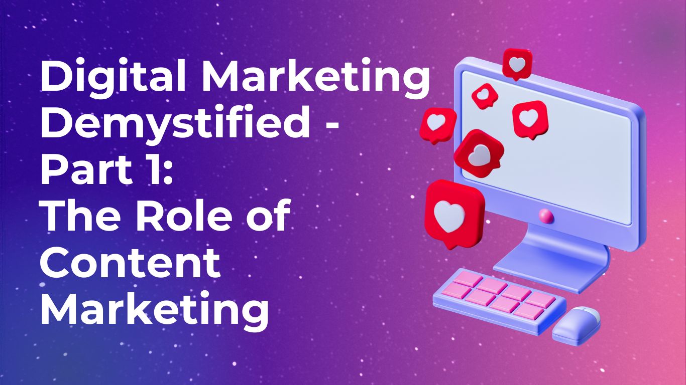 Digital Marketing Demystified - Part 1: The Role of Content Marketing