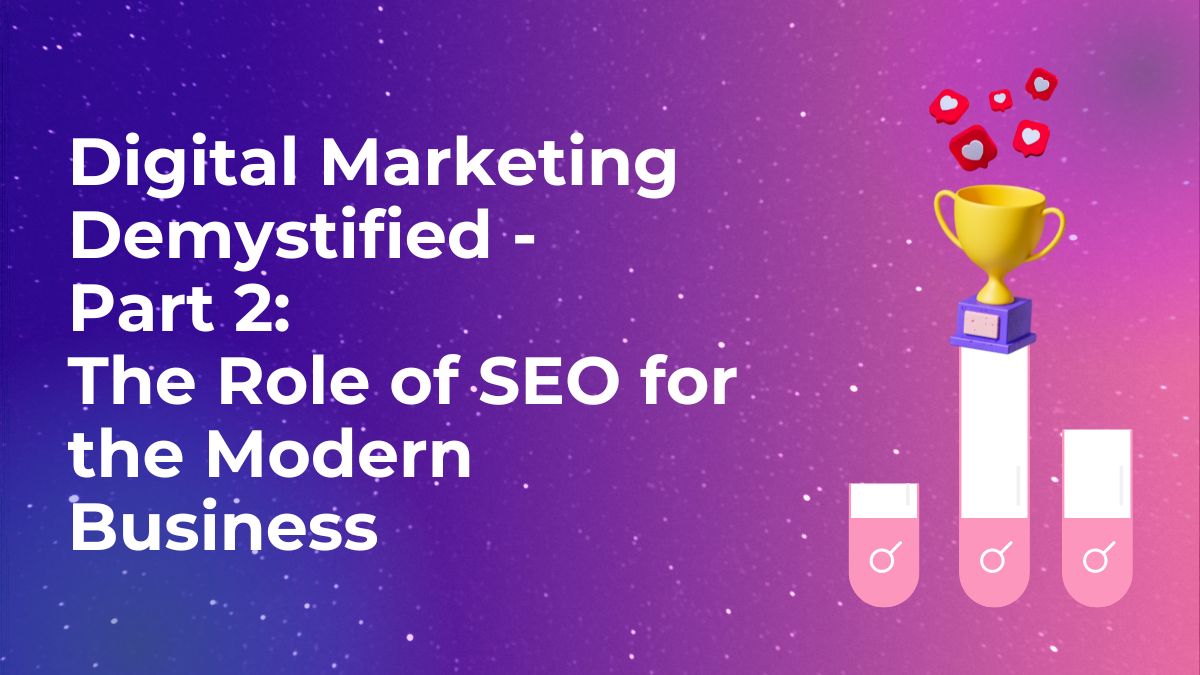 Digital Marketing Demystified - Part 2: The Role of SEO for the Modern Business